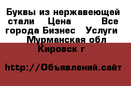 Буквы из нержавеющей стали. › Цена ­ 700 - Все города Бизнес » Услуги   . Мурманская обл.,Кировск г.